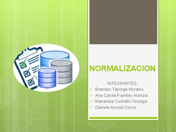 NORMALIZACION ü ü INTEGRANTES: Brandon Taborga Morales Ana Carola Fuentes Arandia Marianela Cuchallo Veizaga