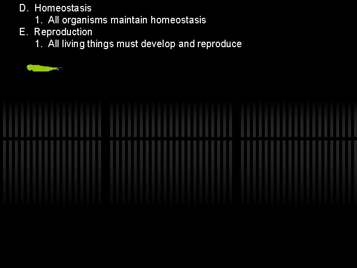 D. Homeostasis 1. All organisms maintain homeostasis E. Reproduction 1. All living things must