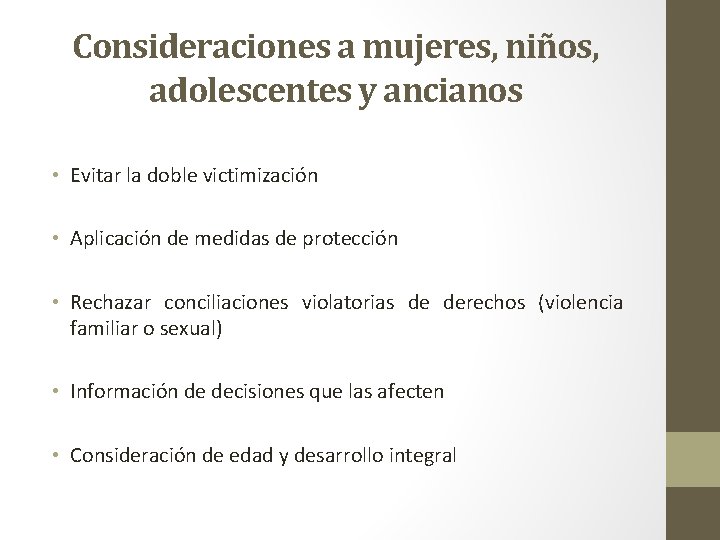 Consideraciones a mujeres, niños, adolescentes y ancianos • Evitar la doble victimización • Aplicación