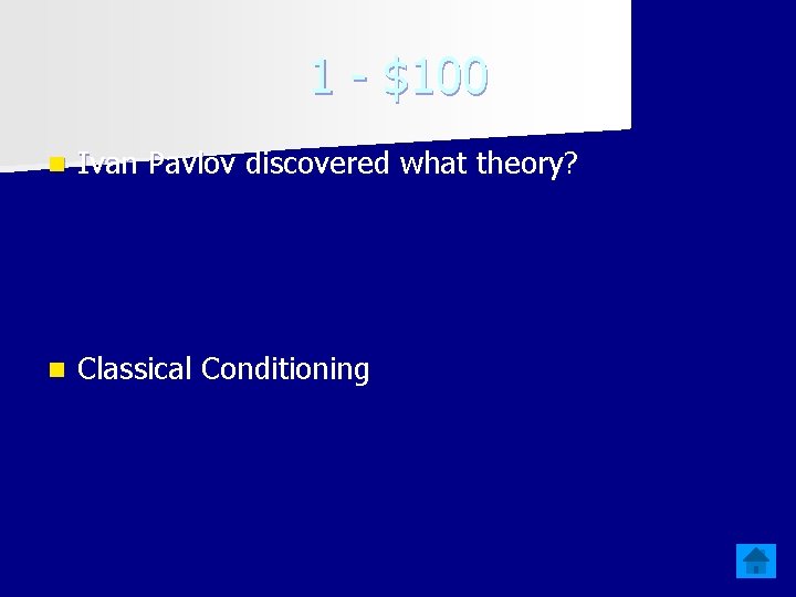 1 - $100 n Ivan Pavlov discovered what theory? n Classical Conditioning 