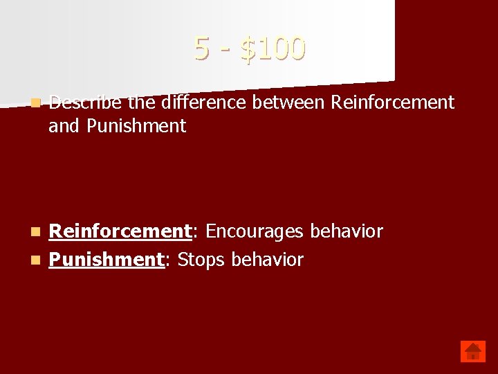 5 - $100 n Describe the difference between Reinforcement and Punishment Reinforcement: Encourages behavior