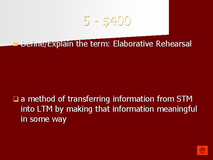 5 - $400 n Define/Explain the term: Elaborative Rehearsal qa method of transferring information