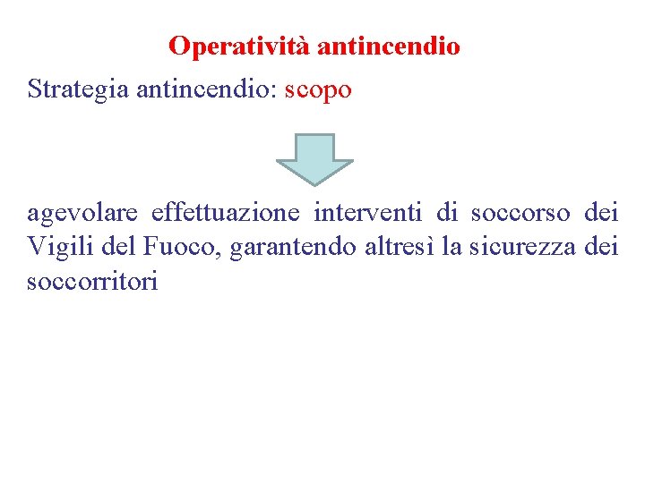 Operatività antincendio Strategia antincendio: scopo agevolare effettuazione interventi di soccorso dei Vigili del Fuoco,