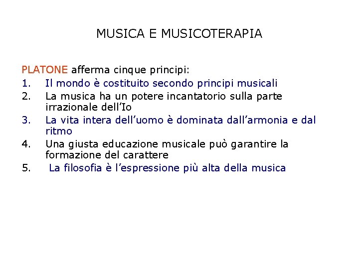 MUSICA E MUSICOTERAPIA PLATONE afferma cinque principi: 1. Il mondo è costituito secondo principi
