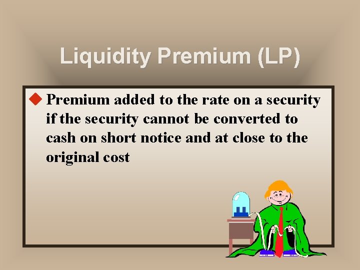 Liquidity Premium (LP) u Premium added to the rate on a security if the