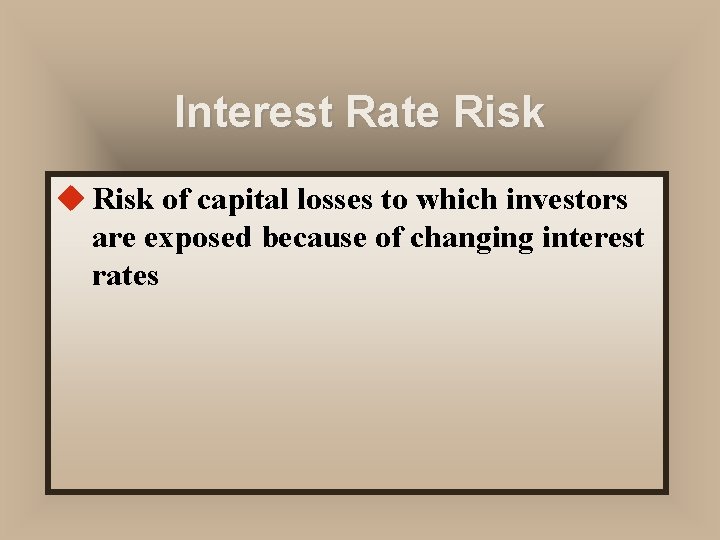 Interest Rate Risk u Risk of capital losses to which investors are exposed because