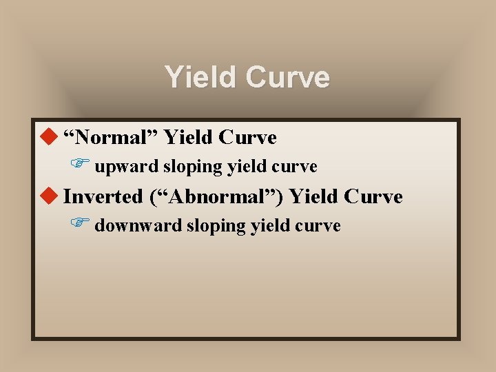 Yield Curve u “Normal” Yield Curve F upward sloping yield curve u Inverted (“Abnormal”)