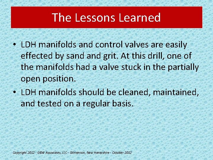 The Lessons Learned • LDH manifolds and control valves are easily effected by sand