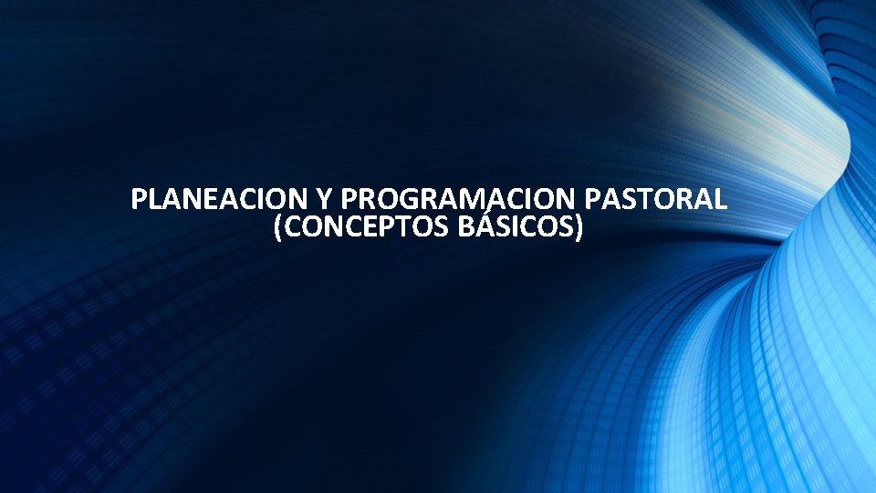 PLANEACION Y PROGRAMACION PASTORAL (CONCEPTOS BÁSICOS) 