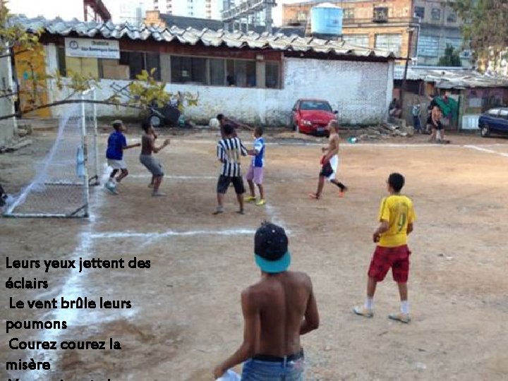 Leurs yeux jettent des éclairs Le vent brûle leurs poumons Courez courez la misère