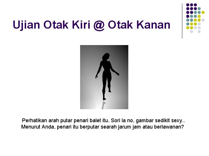 Ujian Otak Kiri @ Otak Kanan Perhatikan arah putar penari balet itu. Sori la Ujian Otak Kiri @ Otak Kanan Perhatikan arah putar penari balet itu. Sori la