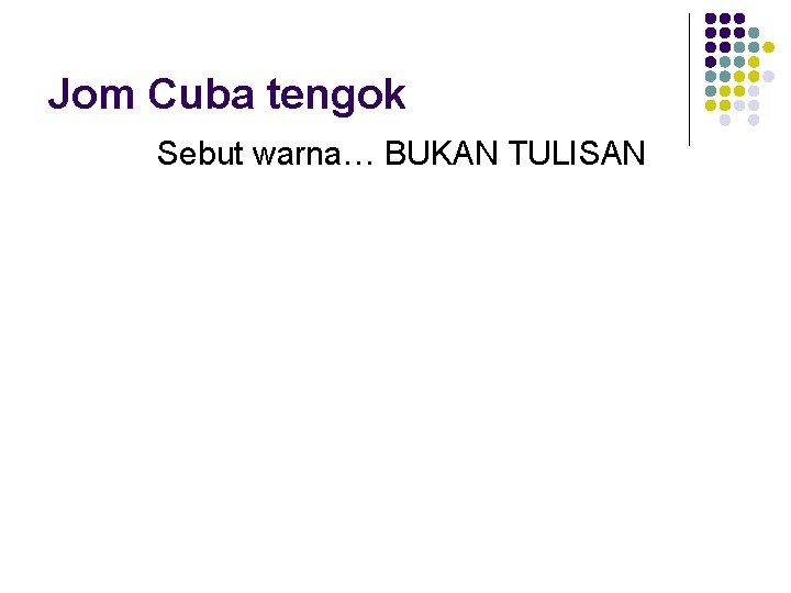 Jom Cuba tengok Sebut warna… BUKAN TULISAN Jom Cuba tengok Sebut warna… BUKAN TULISAN