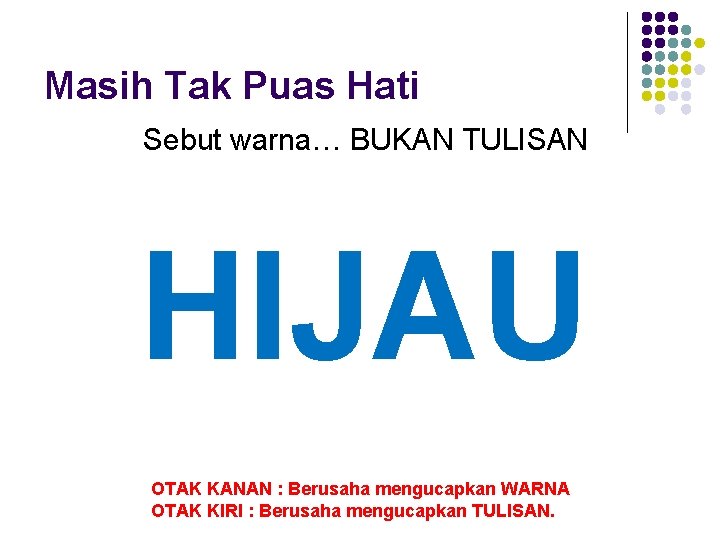 Masih Tak Puas Hati Sebut warna… BUKAN TULISAN HIJAU OTAK KANAN : Berusaha mengucapkan Masih Tak Puas Hati Sebut warna… BUKAN TULISAN HIJAU OTAK KANAN : Berusaha mengucapkan