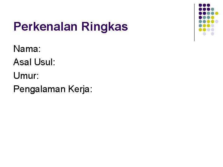 Perkenalan Ringkas Nama: Asal Usul: Umur: Pengalaman Kerja: Perkenalan Ringkas Nama: Asal Usul: Umur: Pengalaman Kerja:
