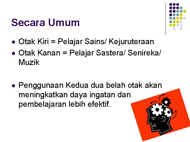 Secara Umum l l l Otak Kiri = Pelajar Sains/ Kejuruteraan Otak Kanan = Secara Umum l l l Otak Kiri = Pelajar Sains/ Kejuruteraan Otak Kanan =