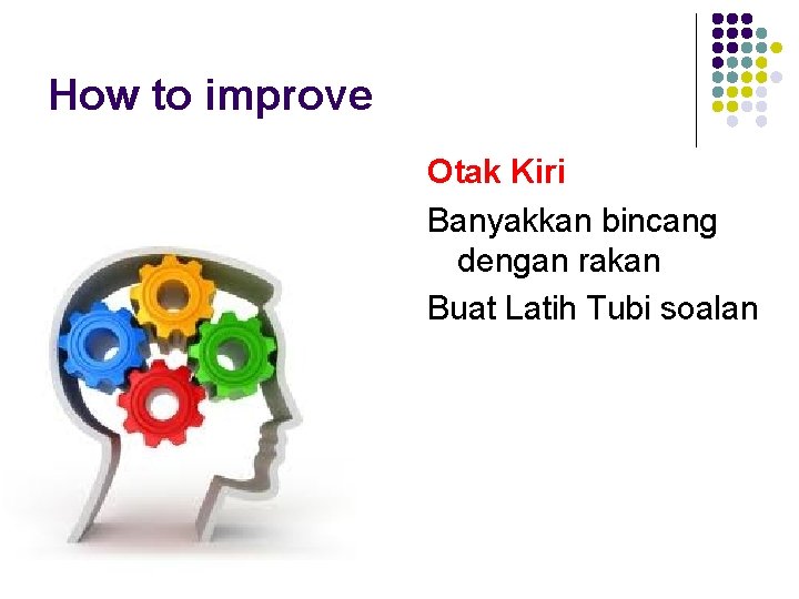 How to improve Otak Kiri Banyakkan bincang dengan rakan Buat Latih Tubi soalan How to improve Otak Kiri Banyakkan bincang dengan rakan Buat Latih Tubi soalan