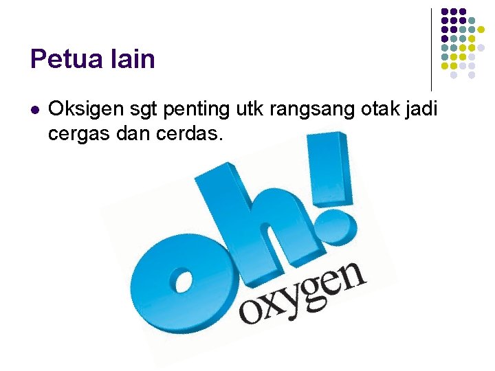 Petua lain l Oksigen sgt penting utk rangsang otak jadi cergas dan cerdas. Petua lain l Oksigen sgt penting utk rangsang otak jadi cergas dan cerdas.