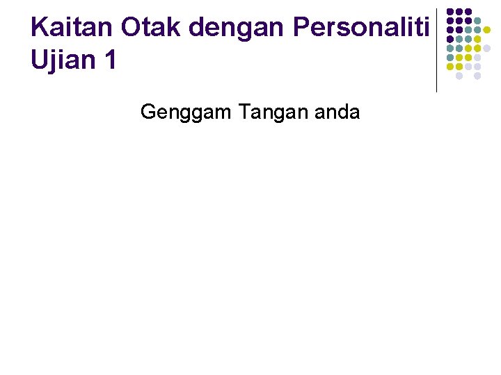 Kaitan Otak dengan Personaliti Ujian 1 Genggam Tangan anda Kaitan Otak dengan Personaliti Ujian 1 Genggam Tangan anda
