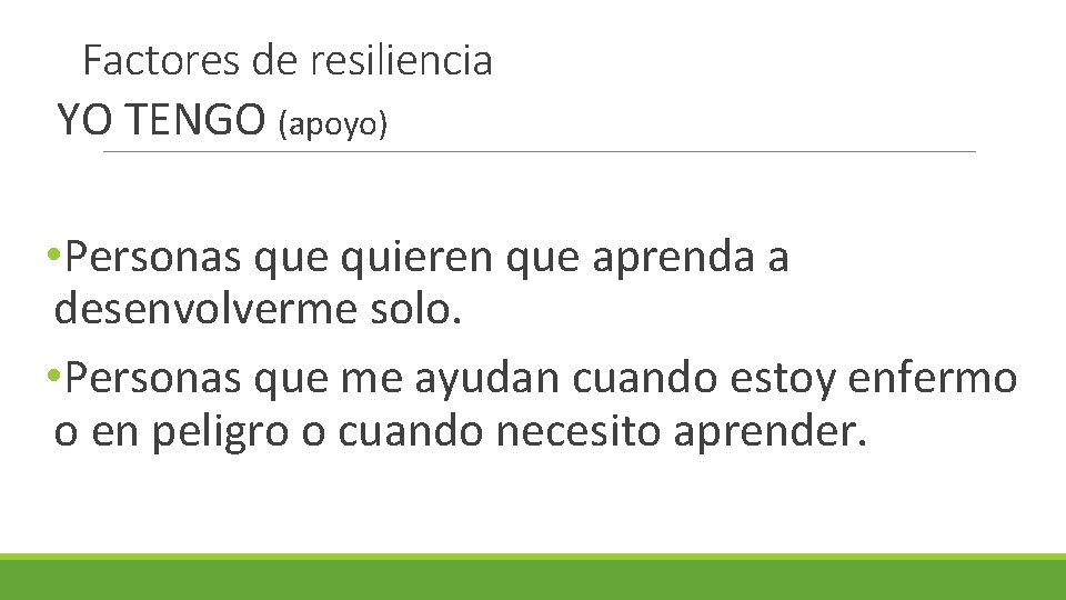 Factores de resiliencia YO TENGO (apoyo) • Personas que quieren que aprenda a desenvolverme