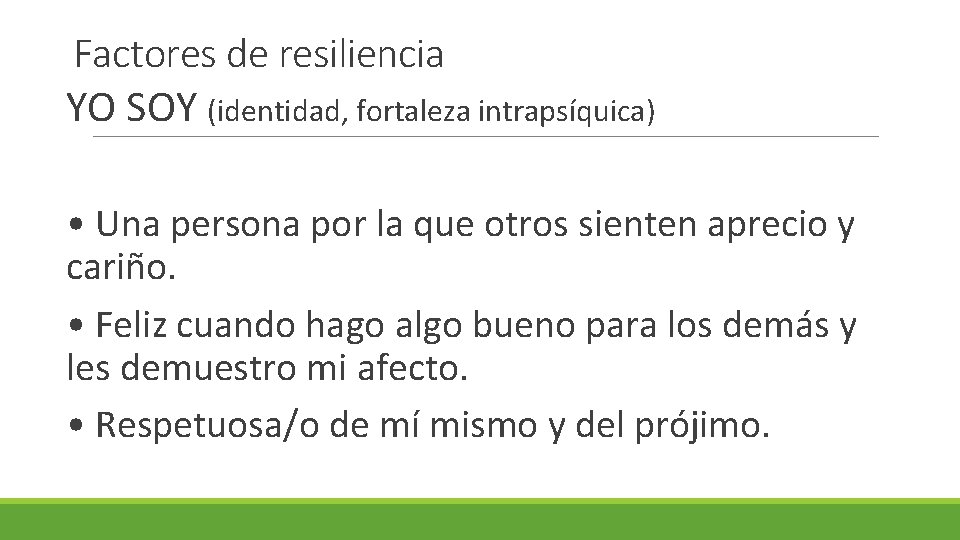 Factores de resiliencia YO SOY (identidad, fortaleza intrapsíquica) • Una persona por la que