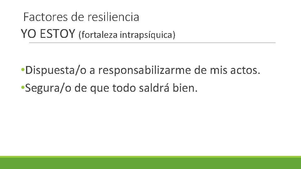 Factores de resiliencia YO ESTOY (fortaleza intrapsíquica) • Dispuesta/o a responsabilizarme de mis actos.