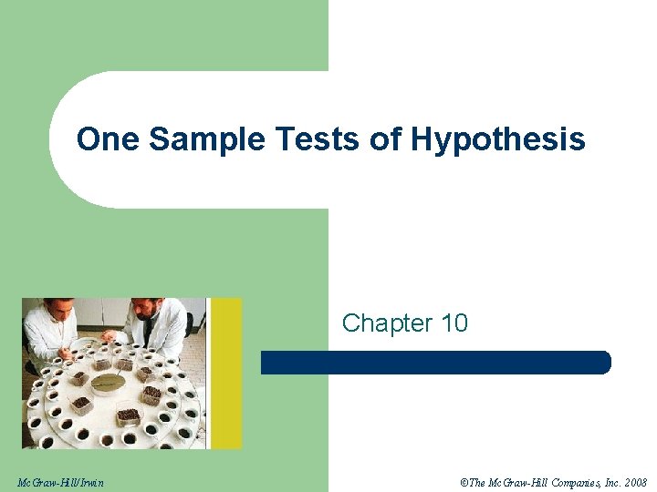 One Sample Tests of Hypothesis Chapter 10 Mc. Graw-Hill/Irwin ©The Mc. Graw-Hill Companies, Inc.