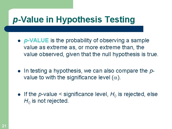 p-Value in Hypothesis Testing 21 l p-VALUE is the probability of observing a sample