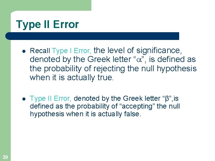 Type II Error l Recall Type I Error, the level of significance, denoted by