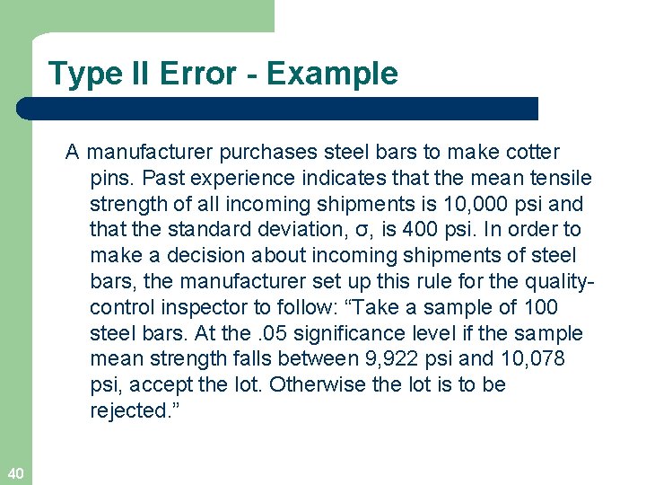 Type II Error - Example A manufacturer purchases steel bars to make cotter pins.