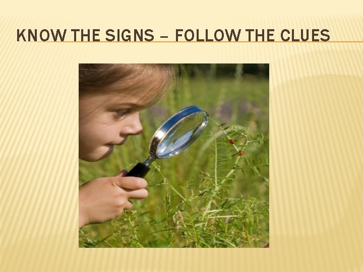 KNOW THE SIGNS – FOLLOW THE CLUES 