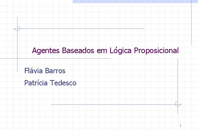 Agentes Baseados em Lógica Proposicional Flávia Barros Patrícia Tedesco 1 