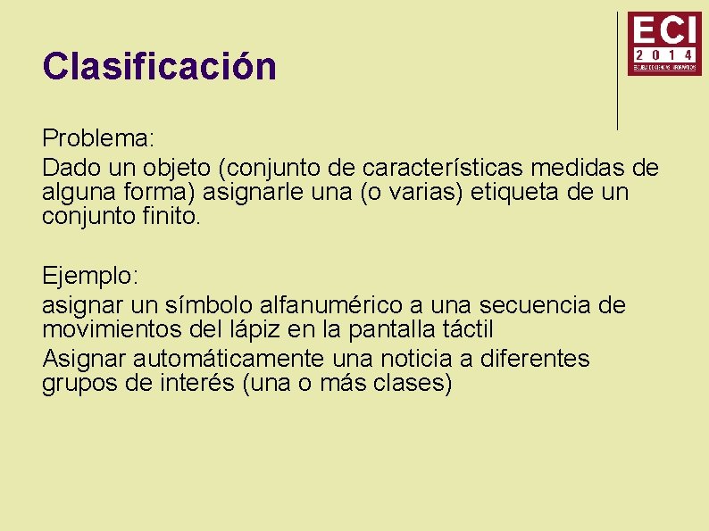 Clasificación Problema: Dado un objeto (conjunto de características medidas de alguna forma) asignarle una