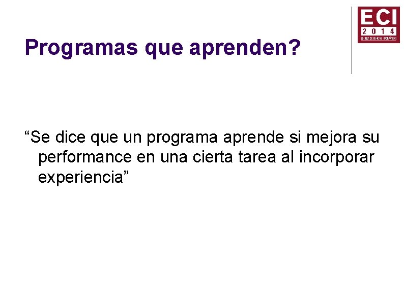 Programas que aprenden? “Se dice que un programa aprende si mejora su performance en