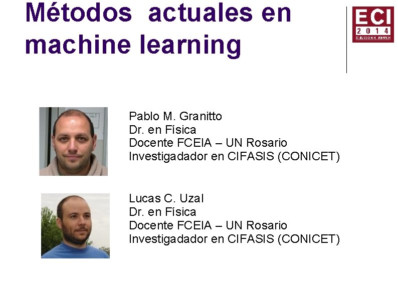 Métodos actuales en machine learning Pablo M. Granitto Dr. en Física Docente FCEIA –