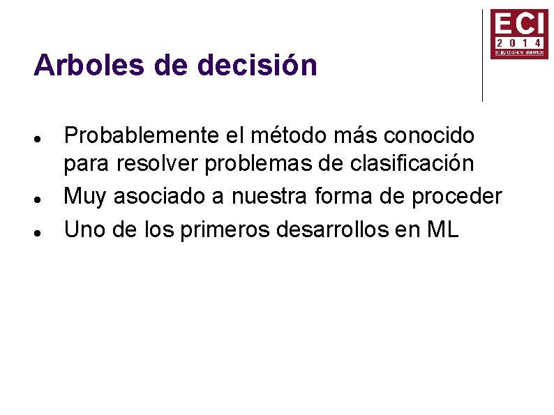 Arboles de decisión Probablemente el método más conocido para resolver problemas de clasificación Muy