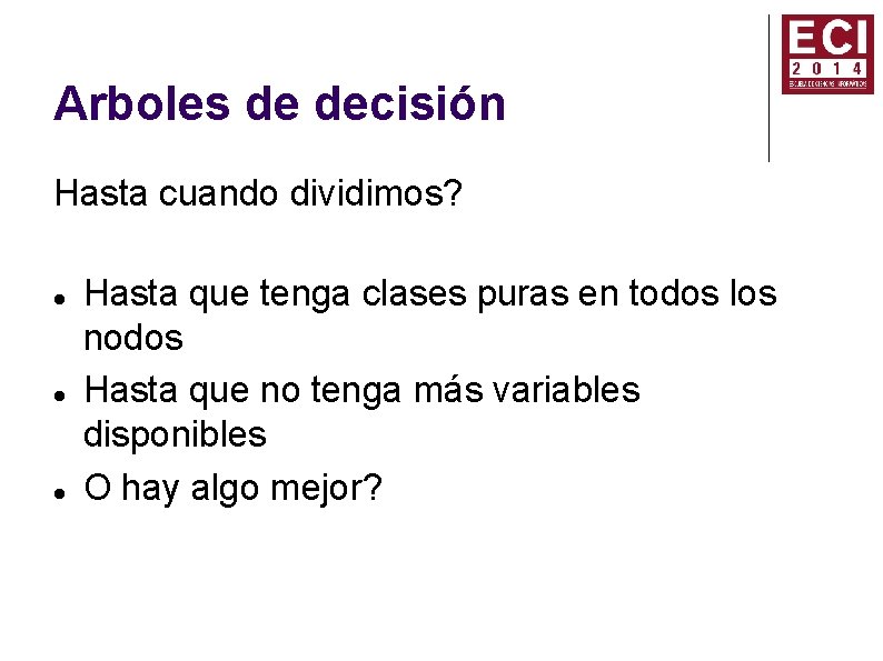 Arboles de decisión Hasta cuando dividimos? Hasta que tenga clases puras en todos los