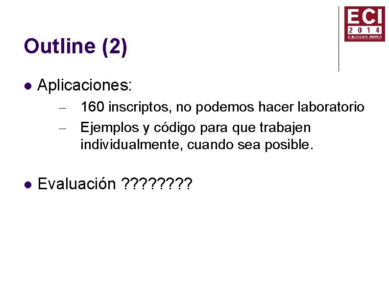 Outline (2) Aplicaciones: – – 160 inscriptos, no podemos hacer laboratorio Ejemplos y código