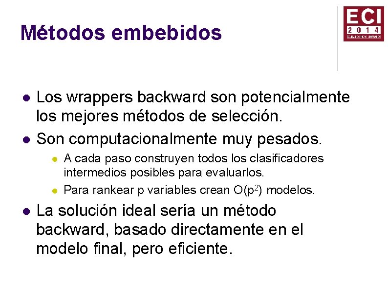 Métodos embebidos Los wrappers backward son potencialmente los mejores métodos de selección. Son computacionalmente Métodos embebidos Los wrappers backward son potencialmente los mejores métodos de selección. Son computacionalmente