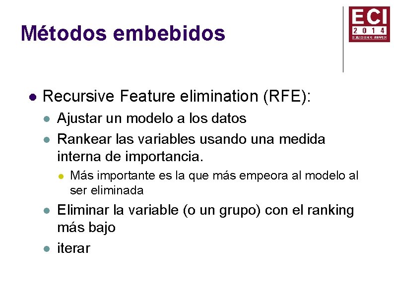 Métodos embebidos Recursive Feature elimination (RFE): Ajustar un modelo a los datos Rankear las