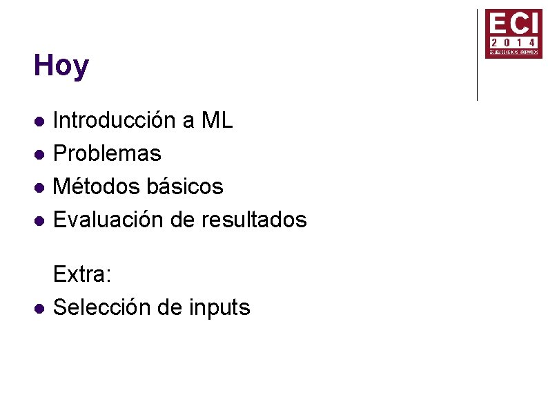 Hoy Introducción a ML Problemas Métodos básicos Evaluación de resultados Extra: Selección de inputs Hoy Introducción a ML Problemas Métodos básicos Evaluación de resultados Extra: Selección de inputs