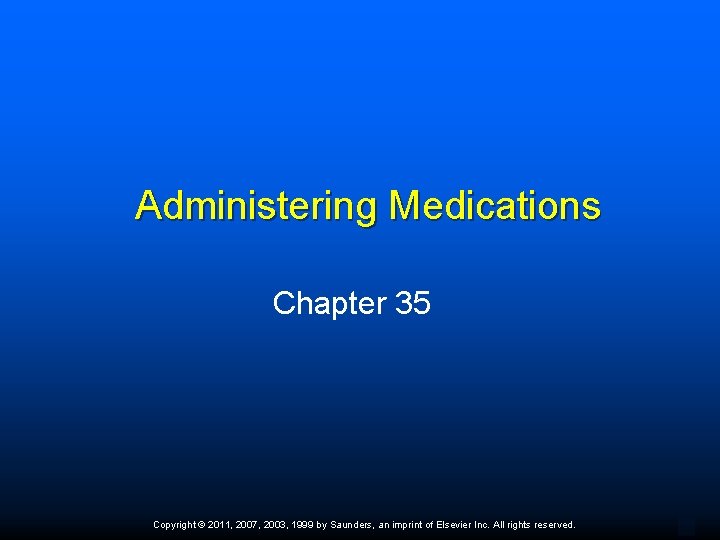 Administering Medications Chapter 35 Copyright © 2011, 2007, 2003, 1999 by Saunders, an imprint