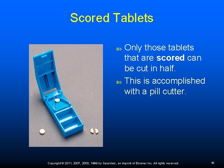 Scored Tablets Only those tablets that are scored can be cut in half. This