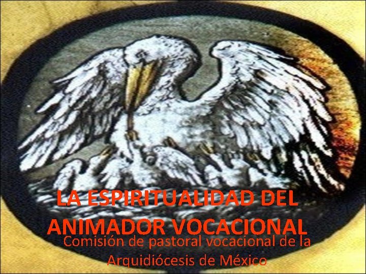 LA ESPIRITUALIDAD DEL ANIMADOR VOCACIONAL Comisión de pastoral vocacional de la Arquidiócesis de México