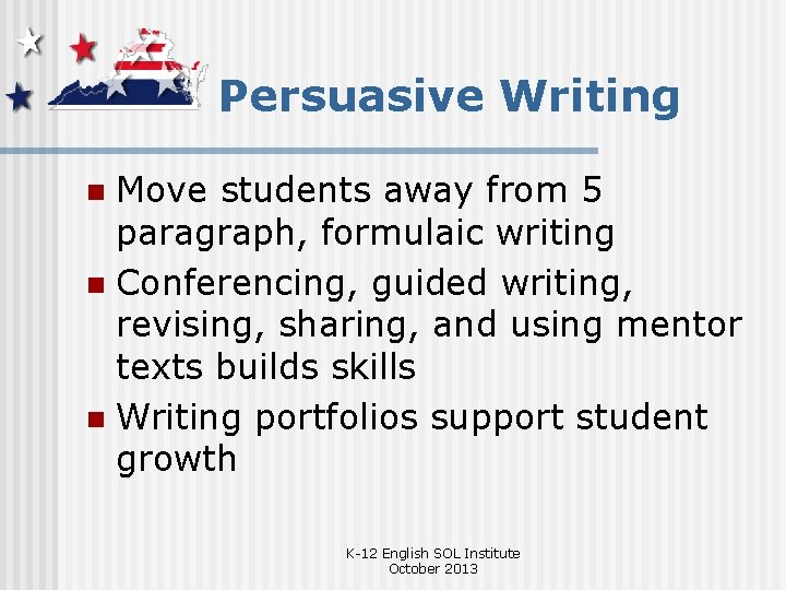 Persuasive Writing Move students away from 5 paragraph, formulaic writing n Conferencing, guided writing,