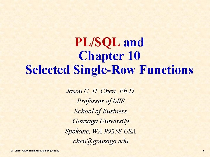 PL/SQL and Chapter 10 Selected Single-Row Functions Jason C. H. Chen, Ph. D. Professor