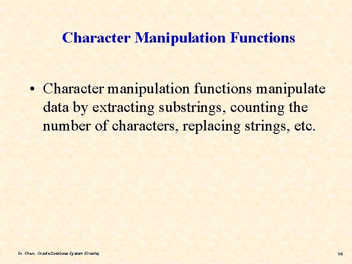Character Manipulation Functions • Character manipulation functions manipulate data by extracting substrings, counting the