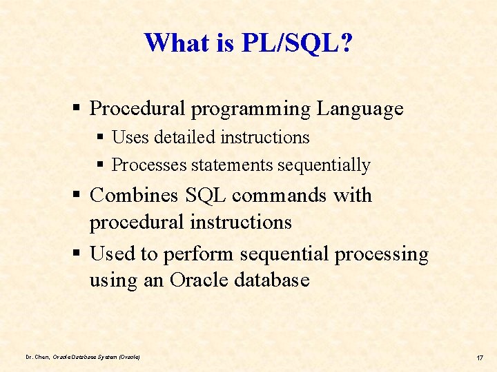 What is PL/SQL? § Procedural programming Language § Uses detailed instructions § Processes statements