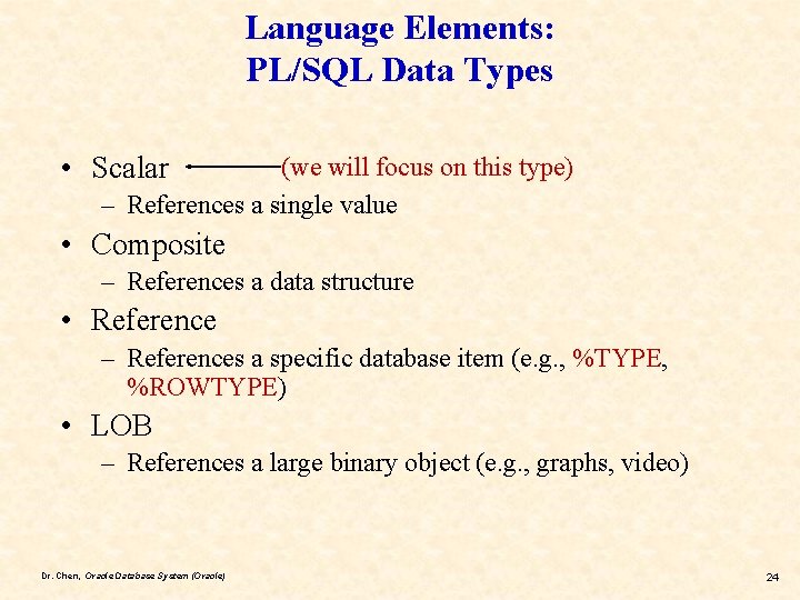 Language Elements: PL/SQL Data Types • Scalar (we will focus on this type) –