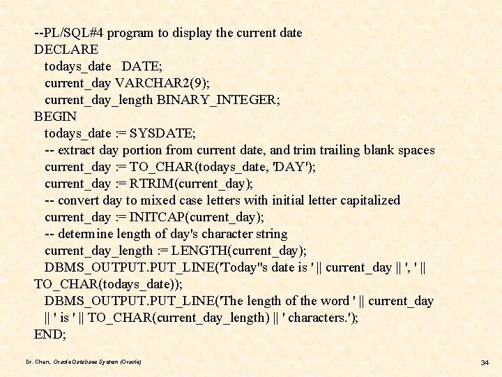 --PL/SQL#4 program to display the current date DECLARE todays_date DATE; current_day VARCHAR 2(9); current_day_length