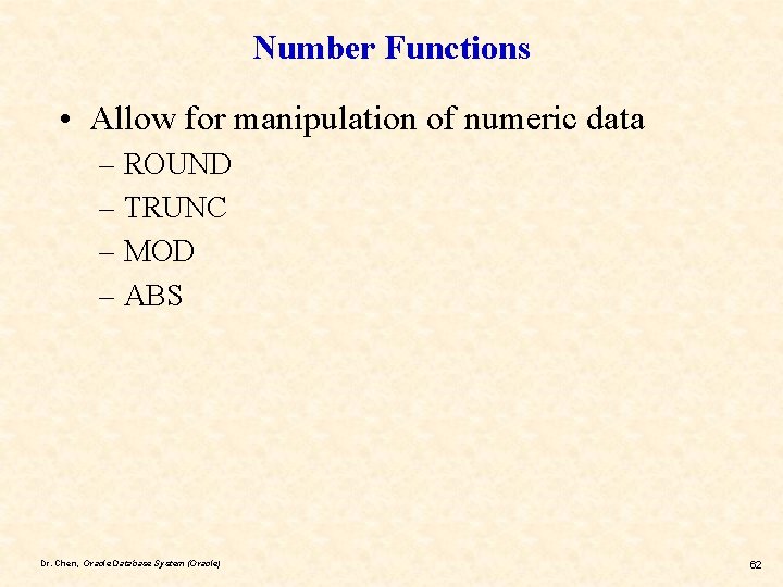 Number Functions • Allow for manipulation of numeric data – ROUND – TRUNC –